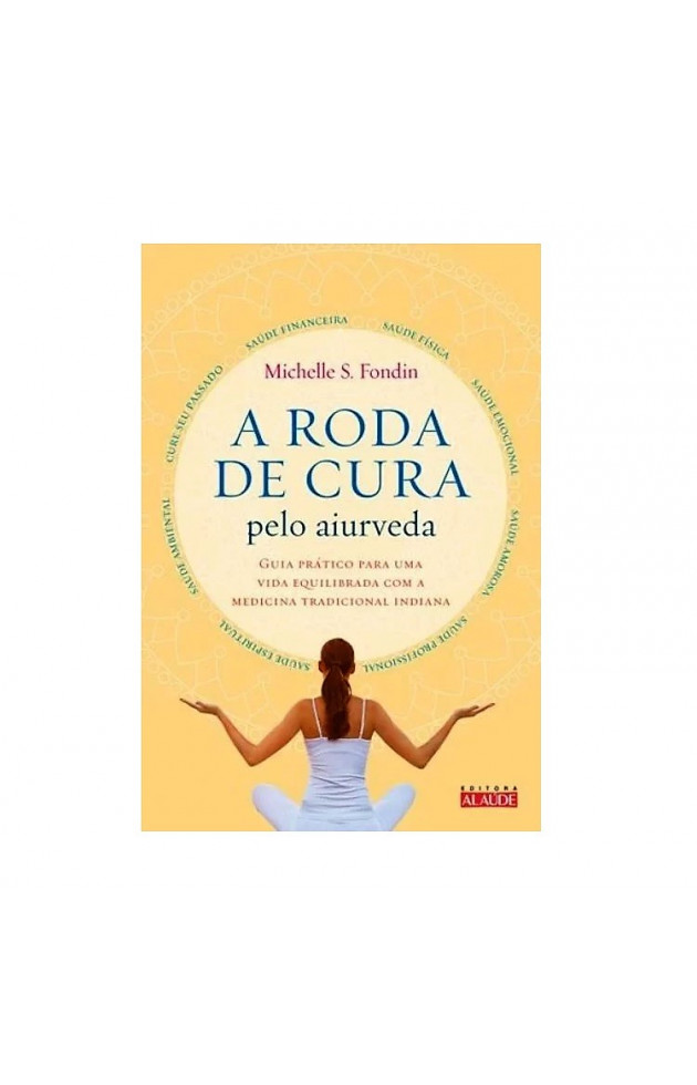 A Roda de Cura pelo Aiurveda - Guia Prático para uma Vida Equilibrada com a Medicina Tradicional Indiana